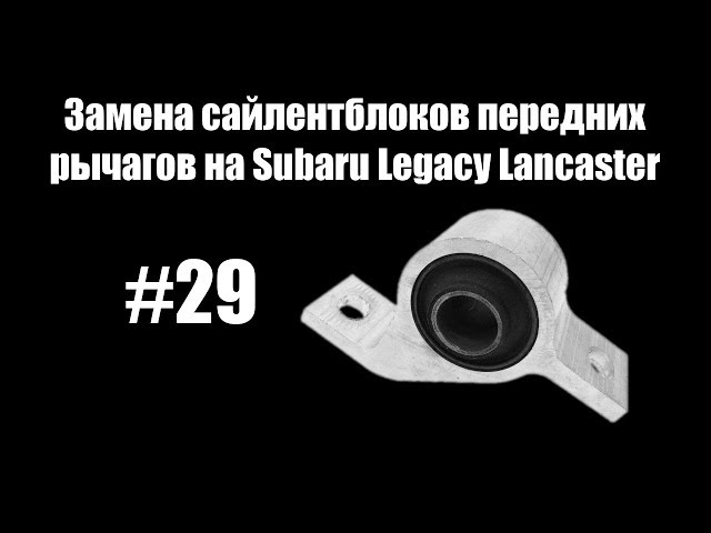 #29 - Замена сайлентблоков передних рычагов на Subaru Legacy Lancaster