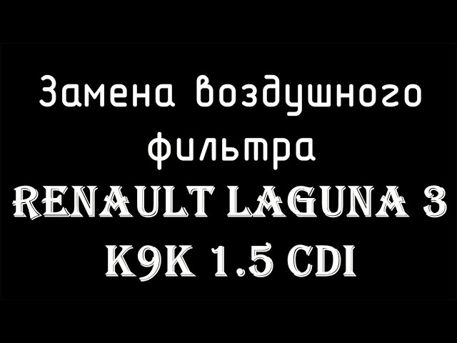 Замена воздушного фильтра Renault laguna 3 k9k 1.5 dCi